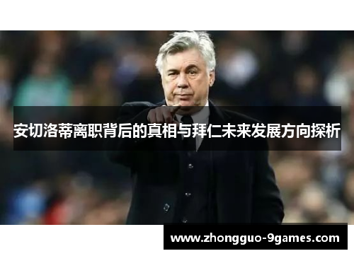 安切洛蒂离职背后的真相与拜仁未来发展方向探析