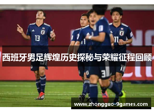 西班牙男足辉煌历史探秘与荣耀征程回顾