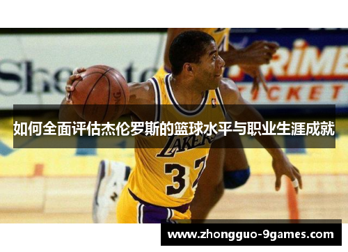 如何全面评估杰伦罗斯的篮球水平与职业生涯成就