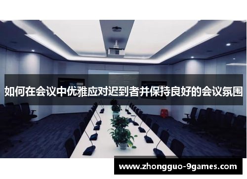 如何在会议中优雅应对迟到者并保持良好的会议氛围