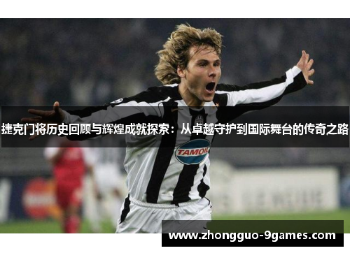 捷克门将历史回顾与辉煌成就探索：从卓越守护到国际舞台的传奇之路