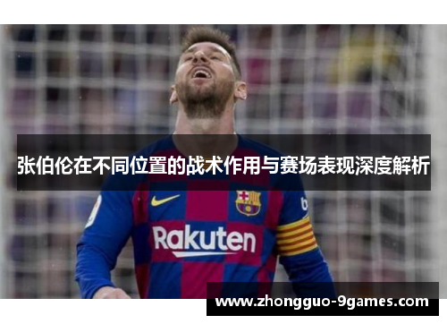 张伯伦在不同位置的战术作用与赛场表现深度解析