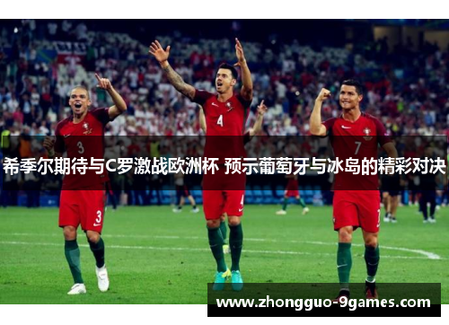 希季尔期待与C罗激战欧洲杯 预示葡萄牙与冰岛的精彩对决