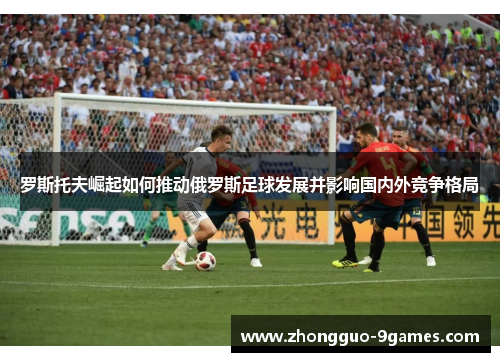 罗斯托夫崛起如何推动俄罗斯足球发展并影响国内外竞争格局