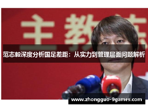 范志毅深度分析国足差距：从实力到管理层面问题解析