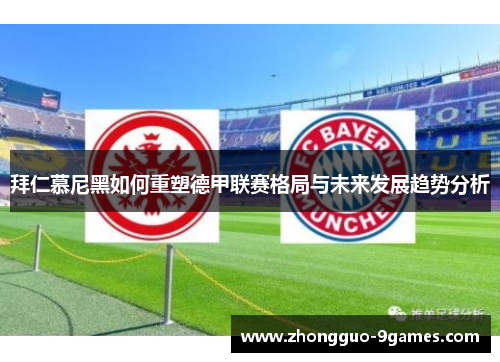 拜仁慕尼黑如何重塑德甲联赛格局与未来发展趋势分析