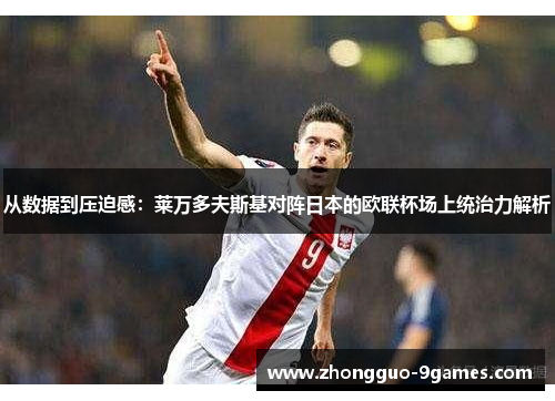 从数据到压迫感：莱万多夫斯基对阵日本的欧联杯场上统治力解析