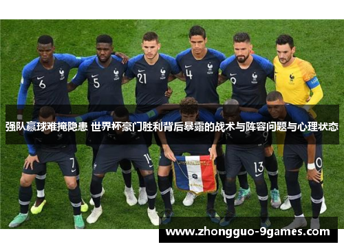 强队赢球难掩隐患 世界杯豪门胜利背后暴露的战术与阵容问题与心理状态