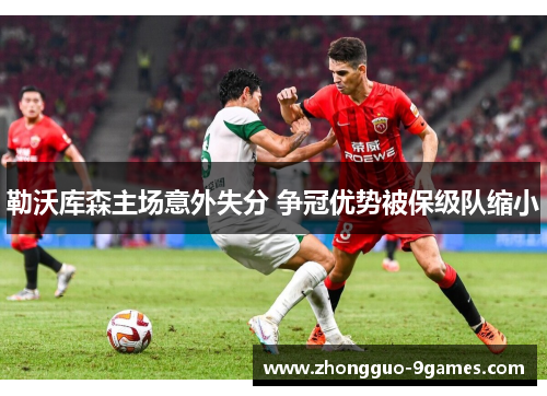 勒沃库森主场意外失分 争冠优势被保级队缩小