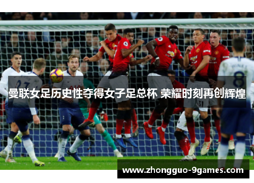 曼联女足历史性夺得女子足总杯 荣耀时刻再创辉煌